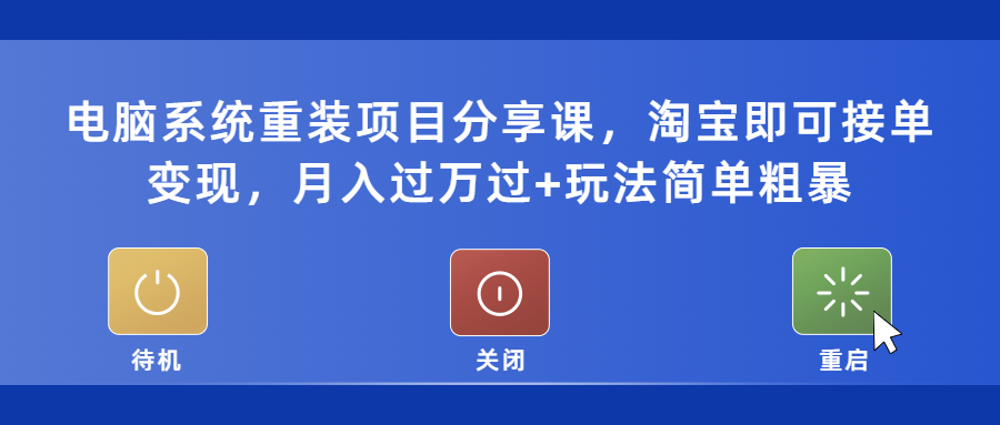 电脑系统重装项目分享课，淘宝即可接单变现，月入过万过+玩法简单粗暴-颜夕资源网-第17张图片