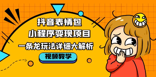 抖音表情包小程序变现项目，一条龙玩法详细大解析，视频版学习-颜夕资源网-第17张图片