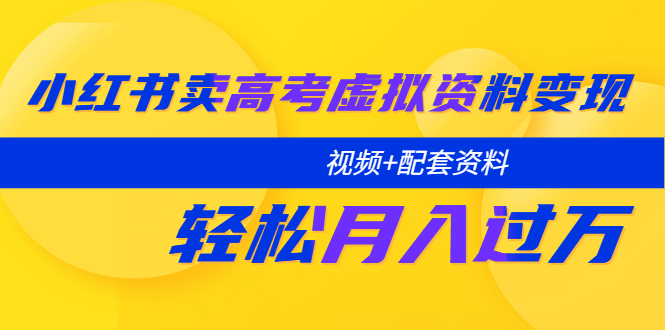 小红书卖高考虚拟资料变现分享课：轻松月入过万（视频+配套资料）-颜夕资源网-第17张图片