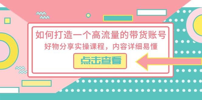 如何打造一个高流量的带货账号，好物分享实操课程，内容详细易懂-颜夕资源网-第17张图片