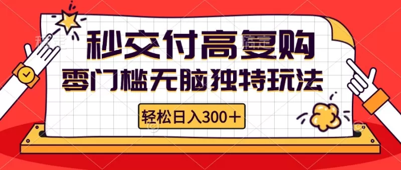 零门槛无脑独特玩法 轻松日入300+秒交付高复购 矩阵无上限-颜夕资源网-第19张图片