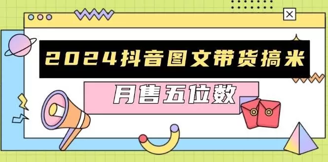2024抖音图文带货搞米：快速起号与破播放方法，助力销量飙升，月售五位数-颜夕资源网-第19张图片