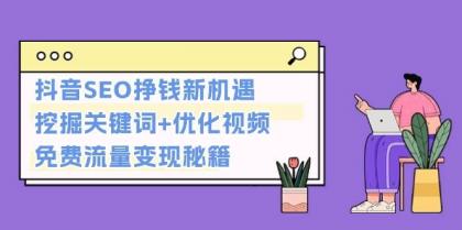 抖音SEO挣钱新机遇：挖掘关键词+优化视频，免费流量变现秘籍-颜夕资源网-第19张图片