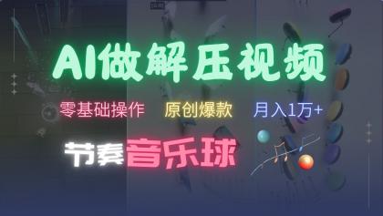 AI制作节奏音乐球解压视频，零基础操作，条条视频原创爆款，快速涨粉月入1万+-颜夕资源网-第19张图片