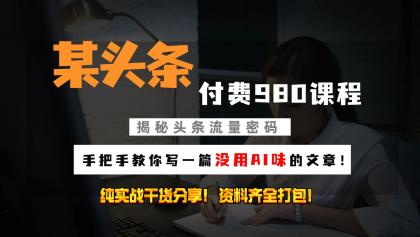 头条付费980私密课程！教你写一篇没有“AI味的文章”！做精细化运营随便日入3位数-颜夕资源网-第19张图片