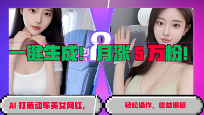 一键生成！AI 打造动车美女网红，轻松操作月涨5万粉，收益爆棚-颜夕资源网-第19张图片