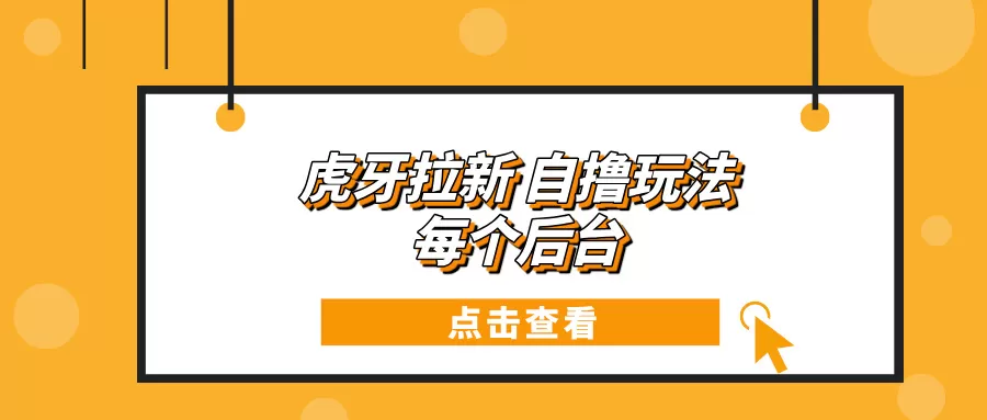 虎牙拉新项目玩法 每个后台每天100+-颜夕资源网-第19张图片