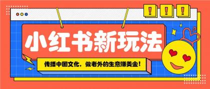 小红书流量新玩法，传播中国传统文化的同时，做老外的生意赚美金！-颜夕资源网-第19张图片