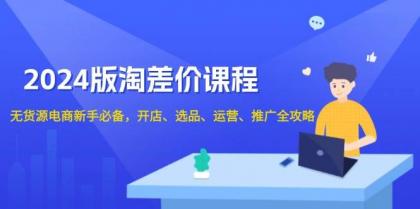 淘差价课程，无货源电商新手必备，开店、选品、运营、推广全攻略-颜夕资源网-第19张图片