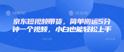 京东短视频带货，简单搬运5分钟一个视频，小白也能轻松上手-颜夕资源网-第19张图片