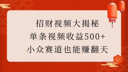 招财视频大揭秘：单条视频收益500+，小众赛道也能赚翻天！-颜夕资源网-第19张图片