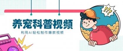 教你利用AI+数字人快速制作养宠科普视频，助大家快速涨粉月赚万元-颜夕资源网-第19张图片
