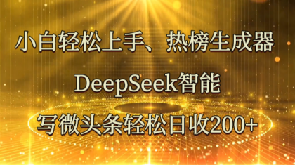 小白轻松上手、热榜生成器 DeepSeek智能写微头条轻松日收200+-颜夕资源网-第19张图片