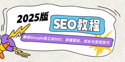 2025版SEO教程：解锁Google独立站SEO，掌握建站、优化与变现技巧-颜夕资源网-第19张图片