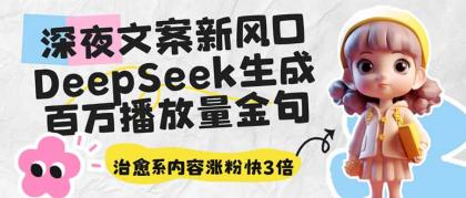 深夜文案新蓝海：DeepSeek形成上百万播放率经典话语，治愈系动漫具体内容增粉快3倍-颜夕资源网-第19张图片