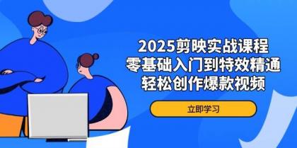 2025剪映实战课程，零基础入门到特效精通，轻松创作爆款视频-颜夕资源网-第19张图片