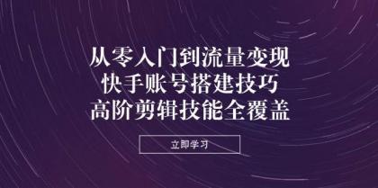从零入门到流量变现，快手账号搭建技巧，高阶剪辑技能全覆盖-颜夕资源网-第19张图片