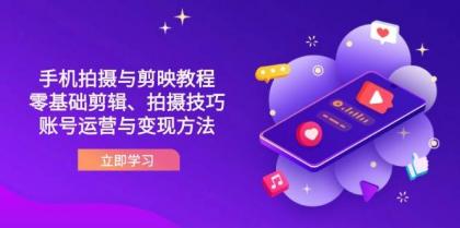 抖音手机拍摄与剪映教程：零基础剪辑、拍摄技巧到账号运营与变现方法-颜夕资源网-第19张图片