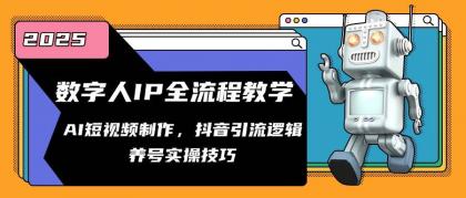数字人IP全流程教学，AI短视频制作，抖音引流逻辑，养号实操技巧-颜夕资源网-第19张图片