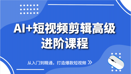 AI+短视频剪辑高级进阶课程，从入门到精通，打造爆款短视频-颜夕资源网-第19张图片