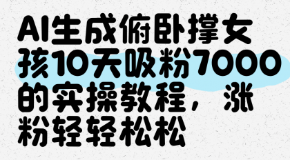 AI生成俯卧撑女孩，10天吸粉7000的实操教程，涨粉轻轻松松-颜夕资源网-第20张图片