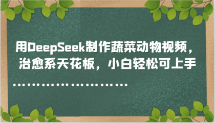 用DeepSeek制作蔬菜动物视频，治愈系天花板，小白轻松可上手-颜夕资源网-第19张图片