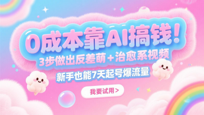 0成本靠AI搞钱！3步做出反差萌+治愈系视频，新手也能7天起号爆流量，月入5位数-颜夕资源网-第19张图片