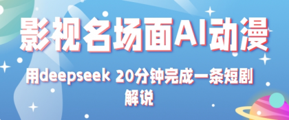 影视名场面转AI动漫玩法+用deepseek 20分钟完成一条短剧解说技术-颜夕资源网-第19张图片