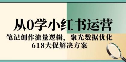 从0学小红书运营，笔记创作流量逻辑，聚光数据优化，618大促解决方案-颜夕资源网-第19张图片