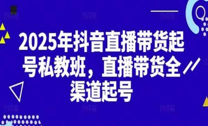 2025抖音直播带货起号付费私教班，直播带货全渠道起号！【无水印版】-颜夕资源网-第19张图片