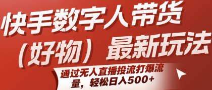 快手数字人带货（好物）最新玩法，通过无人直播投流打爆流量，轻松日入500+-颜夕资源网-第19张图片