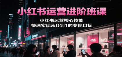 小红书运营进阶班课，小红书运营核心技能，快速实现从0到1的变现目标-颜夕资源网-第19张图片
