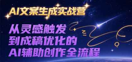 AI文案生成实战营，从灵感触发到成稿优化的AI辅助创作全流程-颜夕资源网-第19张图片