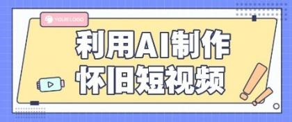 利用AI制作怀旧短视频，AI老照片变视频，适合新手小白，一单50+-颜夕资源网-第19张图片