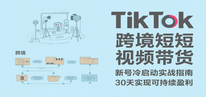 TikTok跨境短视频带货，30天攻克新号冷启动、0-1实现跨境可持续盈利-颜夕资源网-第19张图片