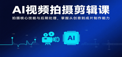AI视频拍摄剪辑课，拍摄核心技能与后期处理，掌握从创意到成片制作能力-颜夕资源网-第19张图片