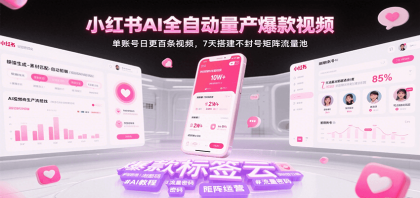 小红书AI全自动量产爆款视频，单账号日更百条视频，7天搭建不封号矩阵流量池（更新）-颜夕资源网-第19张图片