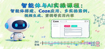 智能体与AI实操课程：智能体搭建、Coze应用、多实操案例，视频生成、剪辑等实用内容-颜夕资源网-第20张图片