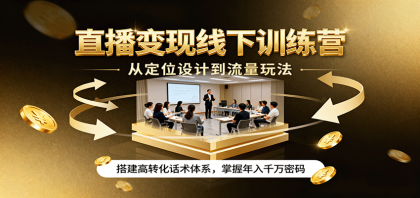 直播变现线下训练营，从定位设计到流量玩法，搭建高转化话术体系，掌握年入千万密码-颜夕资源网-第19张图片