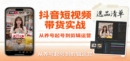 抖音短视频带货实战，从养号起号到剪辑运营，掌握选品文案与爆单视频制作全流程-颜夕资源网-第19张图片
