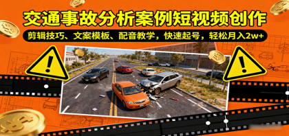 交通事故分析案例短视频创作，剪辑技巧、文案模板、配音教学，快速起号，轻松月入2w+-颜夕资源网-第20张图片