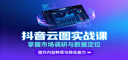 抖音云图实战，掌握市场调研与数据定位，提升内容种草与转化能力-颜夕资源网-第19张图片