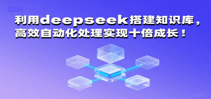 利用deepseek搭建知识库，高效自动化处理实现十倍成长！-颜夕资源网-第19张图片