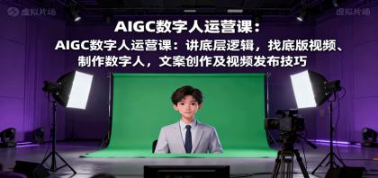 AIGC数字人运营课：讲底层逻辑，找底版视频、制作数字人，文案创作及视频发布技巧-颜夕资源网-第19张图片